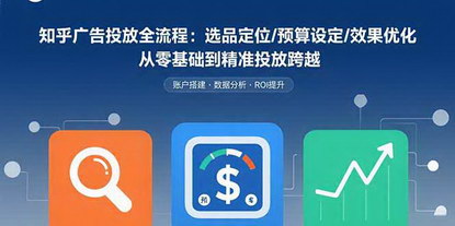 [支持免费下载]知乎广告投放全流程解析：从零基础到精准投放的实战指南