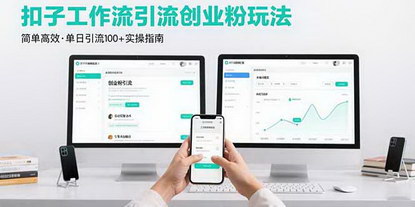 [支持免费下载]揭秘最新扣子工作流引流技巧：单日引流100+创业粉的高效玩法