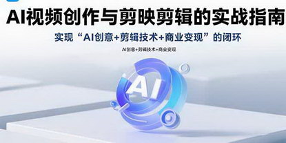 [支持免费下载]AI视频创作与剪映剪辑实战指南：实现AI创意+剪辑技术+商业变现的闭环