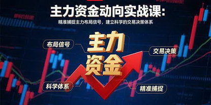 [支持免费下载]主力资金动向实战课-8月：精准捕捉主力布局信号，建立科学的交易决策体系