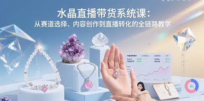 [支持免费下载]抖音电商水晶带货全攻略：从赛道选择到直播转化的系统化教学