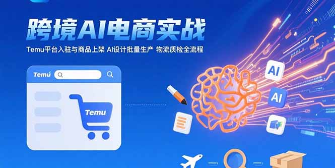 [支持免费下载]AI赋能Temu跨境电商：从平台入驻到AI设计批量运营全攻略