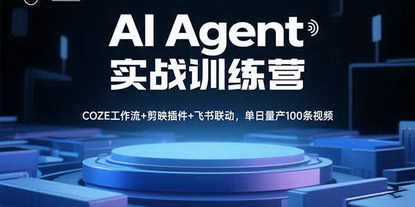 [支持免费下载]AI Agent实战训练营：COZE工作流+剪映插件+飞书联动，单日量产100条视频
