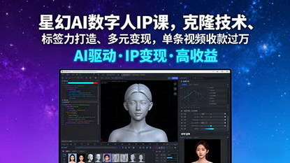 [支持免费下载]2025年星幻AI数字人IP课：克隆技术、标签力打造、多元变现，单条视频收款过万