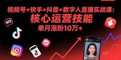 [支持免费下载]视频号+快手+抖音+数字人直播实战课(9月)：核心运营技能，单月涨粉10万+