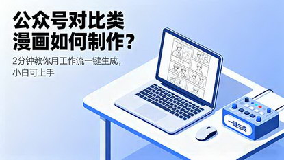 [支持免费下载]2025年公众号对比类漫画制作课：2分钟一键生成，小白可上手