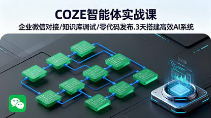 [支持免费下载]2025年COZE智能体实战课：企业微信对接、知识库调试、零代码发布，3天搭建高效AI系统