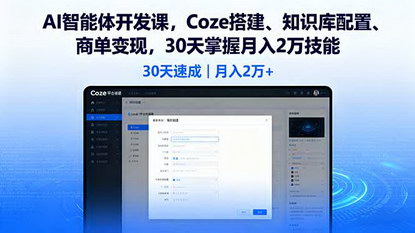 [支持免费下载]2025年AI智能体开发课：Coze搭建、知识库配置、商单变现，30天掌握月入2万技能