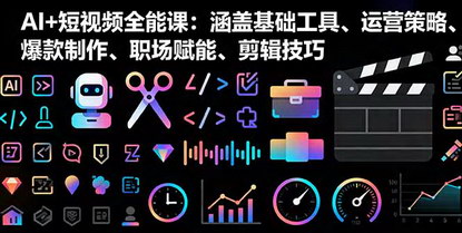 [支持免费下载]2025年AI+短视频全能课：基础工具、运营策略、爆款制作、职场赋能、剪辑技巧