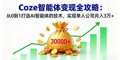 [支持免费下载]2025年Coze智能体变现全攻略：从0到1打造AI智能体，实现单人公司月入3万+
