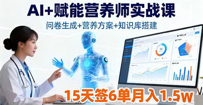 [支持免费下载]2025年AI+赋能营养师实战课：问卷生成+营养方案+知识库搭建，15天签6单月入1.5w