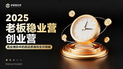 [支持免费下载]2025老板稳赚创业营：商业博弈中高级思维和生存策略，帮助创业者快速盈利