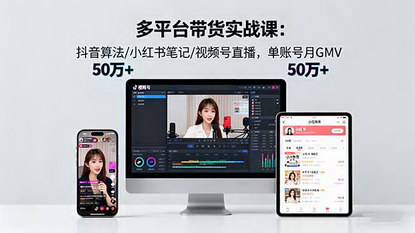 [支持免费下载]多平台带货实战课18.0：抖音算法、小红书笔记、视频号直播，单账号月GMV50w+