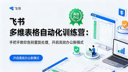[支持免费下载]飞书多维表格自动化训练营：告别重复处理，开启高效办公新模式