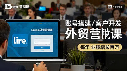 [支持免费下载]LinkedIn外贸营销课：账号搭建、客户开发、成交转化，年业绩增长百万+