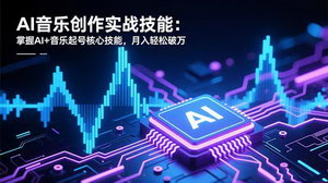 [支持免费下载]AI音乐创作实战攻略：解锁短视频起号核心技能，月入过万不是梦