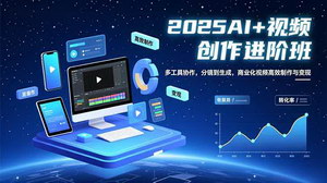 [支持免费下载]AI+视频创作进阶班：从分镜到变现，多工具协作打造高效商业化视频
