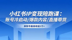 [支持免费下载]小红书IP变现全攻略：从冷启动到直播带货，单账号月入2万+实战指南