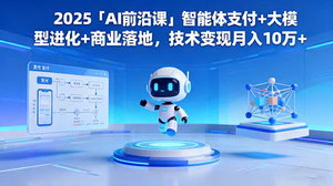 [支持免费下载]2025「AI前沿课」：解锁技术变现密码，月入10万+不是梦