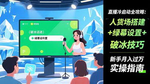 [支持免费下载]新手直播月入过万秘籍：人货场搭建+绿幕设置+破冰技巧全攻略