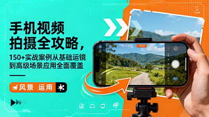 [支持免费下载]手机视频拍摄全攻略：150+实战案例，从基础运镜到高级场景应用一网打尽