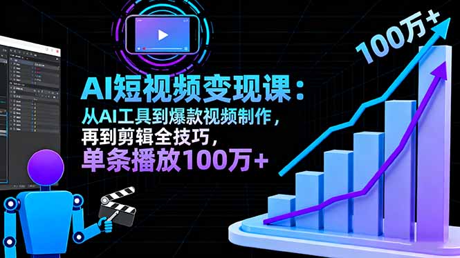 [支持免费下载]AI+短视频变现10月课：AI工具详解到爆款视频制作，单条播放100w+