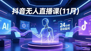 [支持免费下载]11月抖音无人直播特训营：AI实景+数字人+绿幕技术全解析，24小时自动盈利实战课程