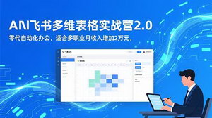 [支持免费下载]AI+飞书多维表格实战营2.0：零代码自动化办公，助多职业人士月增收2万元