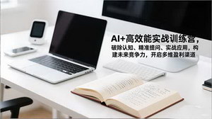 [支持免费下载]AI实战特训营：破除认知壁垒，解锁多维盈利与商业领航新路径