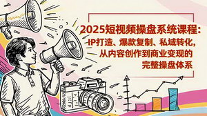 [支持免费下载]2025短视频操盘线下课程：IP打造×爆款复制×私域转化，解锁内容创作到商业变现全链路
