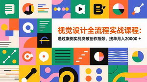[支持免费下载]视觉设计全流程实战课程：通过案例实战突破创作瓶颈，接单月入20000+