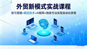 [支持免费下载]外贸新模式实战课：独家方法开启自动化获客新时代