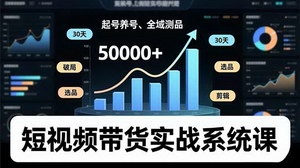 [支持免费下载]30天破局短视频带货：新手如何通过系统课程实现月佣金5万+