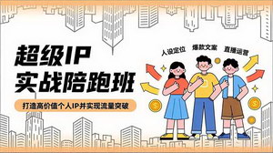 [支持免费下载]超级IP实战陪跑班：从0到1打造高价值个人IP，实现流量破局