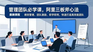 [支持免费下载]管理能力跃迁+副业增收：阿里三板斧管理课+AI变现双赋能