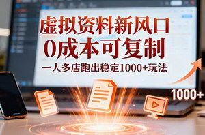 [支持免费下载]小红书虚拟资料掘金术：0成本复制粘贴，单人多店月入1000+实战指南
