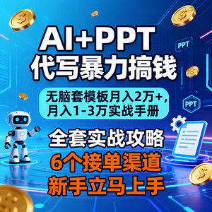 [支持免费下载]AI代写PPT暴利副业：零基础套模板日赚500+，手把手教你接单变现全流程