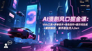 [支持免费下载]AI漫剧创作全攻略：Vidu工具+多参技术+角色设计+提示词技巧+实战解析，新手副业月入3W+