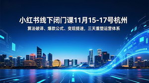 [支持免费下载]小红书线下闭门课11月杭州启幕：解锁算法密码、掌握爆款逻辑、加速变现进程，三日重塑运营新体系