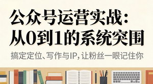 [支持免费下载]公众号从0到1运营实战课：系统突破，轻松变现