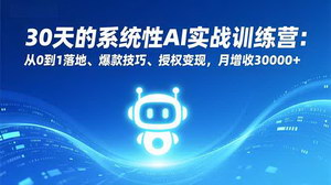 [支持免费下载]30天AI实战训练营：从0到1驾驭AI，解锁月增收3万+变现路径