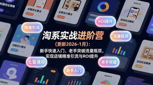 [支持免费下载]《淘系实战进阶营（2026年1月更新）：突破瓶颈，实现淘系店铺精准引流与ROI飞升》