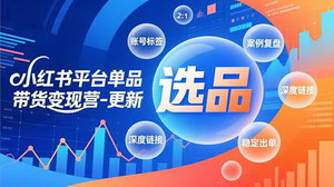 [支持免费下载]小红书单品带货变现营（更新）：极致选品+标签打造，快速启动稳定出单