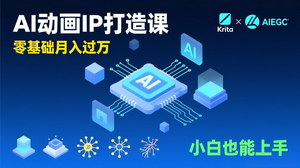 [支持免费下载]《AI动画新手变现课：Krita与AIGC助力，零基础小白月入过万秘籍》