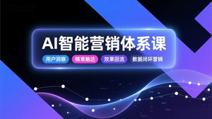 [支持免费下载]《AI智能营销体系课：打造数据闭环营销，提升营销效能》