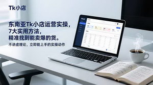 [支持免费下载]《东南亚Tk小店运营实操：7大选品秘籍，让你迅速卖爆》