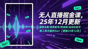 [支持免费下载]2025无人直播掘金课：掌握混剪矩阵技术，单人单月盈利5W+