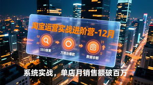 [支持免费下载]淘宝运营实战进阶营（12月）：解锁SEO+万相台玩法，单店月销破百万