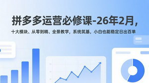 [支持免费下载]26年2月拼多多运营必修课：十大模块全景教学，小白也能稳定日出百单