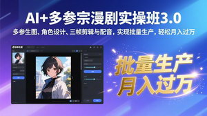 [支持免费下载]AI+多参宗漫剧实操班3.0：多参生图+剪辑+配音，批量生产，轻松月入过万